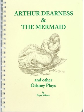 Arthur Dearness and the Mermaid and Other Orkney Plays, written and illustrated by Bryce